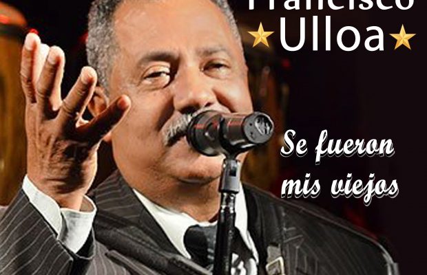 Francisco Ulloa lanza su nuevo tema «Se Fueron mis Viejos»
